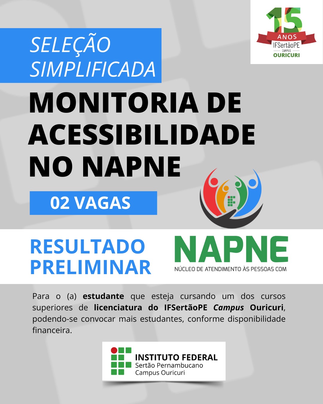 Este é um anúncio vertical, com um fundo de cor roxa escura. No canto superior direito, há um selo comemorativo de "15 Anos IFSertãoPE Campus Ouricuri". No topo, há um retângulo azul claro com a frase "Seleção Simplificada". Abaixo, em letras pretas e grandes, está escrito "Monitoria de Acessibilidade no NAPNE". Abaixo, há outro retângulo azul claro com a informação "02 VAGAS". Ao lado, está a logo do NAPNE: quatro figuras humanas estilizadas, nas cores vermelho, amarelo, azul e verde, unidas em círculo. Na parte inferior do cartaz, há duas seções de texto. Em azul, a frase "RESULTADO PRELIMINAR" e, ao lado, em verde, a sigla "NAPNE" com a descrição "NÚCLEO DE ATENDIMENTO ÀS PESSOAS COM" em letras menores. Abaixo, um texto em fonte menor e cor cinza informa: "Para o(a) estudante que esteja cursando um dos cursos superiores de licenciatura do IFSertãoPE Campus Ouricuri, podendo-se convocar mais estudantes, conforme disponibilidade financeira." No canto inferior, centralizado, está a logo do "INSTITUTO FEDERAL Sertão Pernambucano Campus Ouricuri".