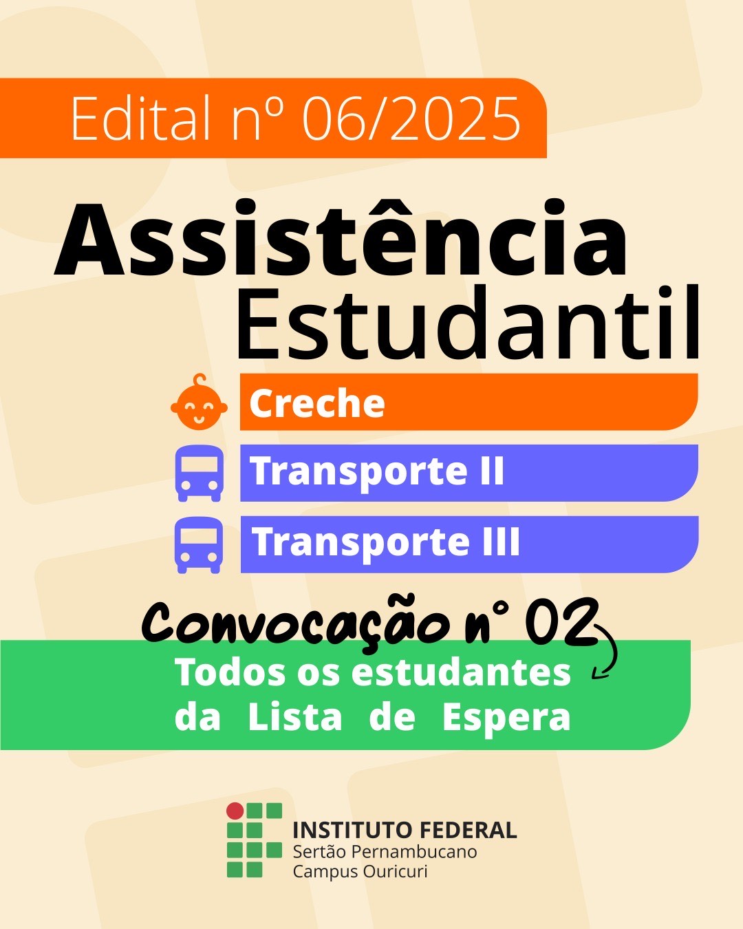 O texto alternativo em português para a imagem é: Banner informativo sobre o Edital n ∘ 06/2025 de Assistência Estudantil - Convocação n ∘ 02. O texto principal é: Edital n ∘ 06/2025 Assistência Estudantil Programas contemplados: ( I ˊ cone de beb e ˆ ) Creche ( I ˊ cone de o ˆ nibus) Transporte II ( I ˊ cone de o ˆ nibus) Transporte III Convocação n ∘ 02 Todos os estudantes da Lista de Espera Na parte inferior, há o logo do INSTITUTO FEDERAL com o texto Sertão Pernambucano Campus Ouricuri.