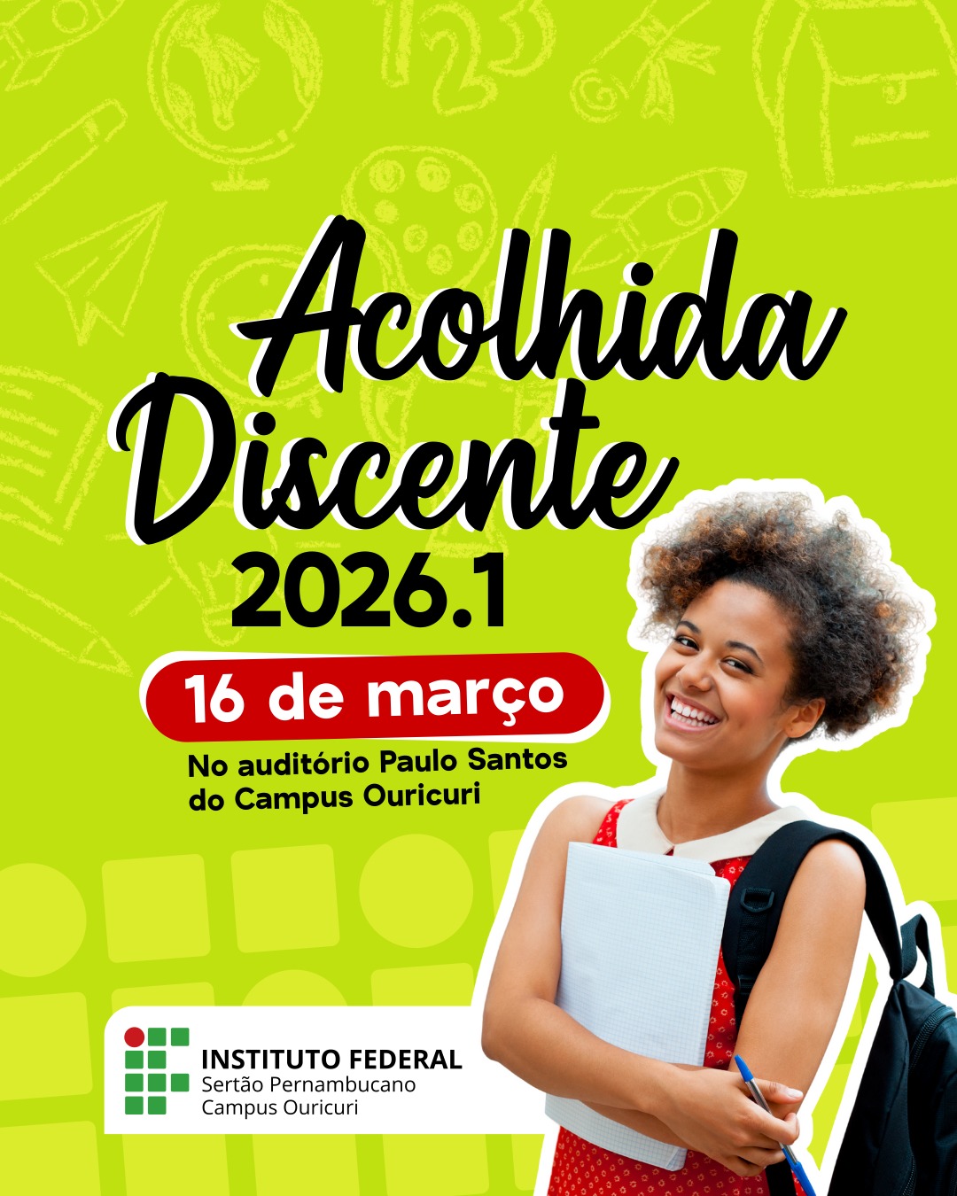 Card de divulga&ccedil;&atilde;o da "Acolhida Discente 2026.1". Em destaque, o t&iacute;tulo em letras pretas e amarelas sobre um fundo verde-lim&atilde;o decorado com &iacute;cones de educa&ccedil;&atilde;o. No centro, um bal&atilde;o vermelho indica a data: 16 de mar&ccedil;o, seguido pelo local: Audit&oacute;rio Paulo Santos do Campus Ouricuri. &Agrave; direita, a foto de uma estudante negra sorrindo com mochila e cadernos. No rodap&eacute;, o logotipo do Instituto Federal Sert&atilde;o Pernambucano - Campus Ouricuri.