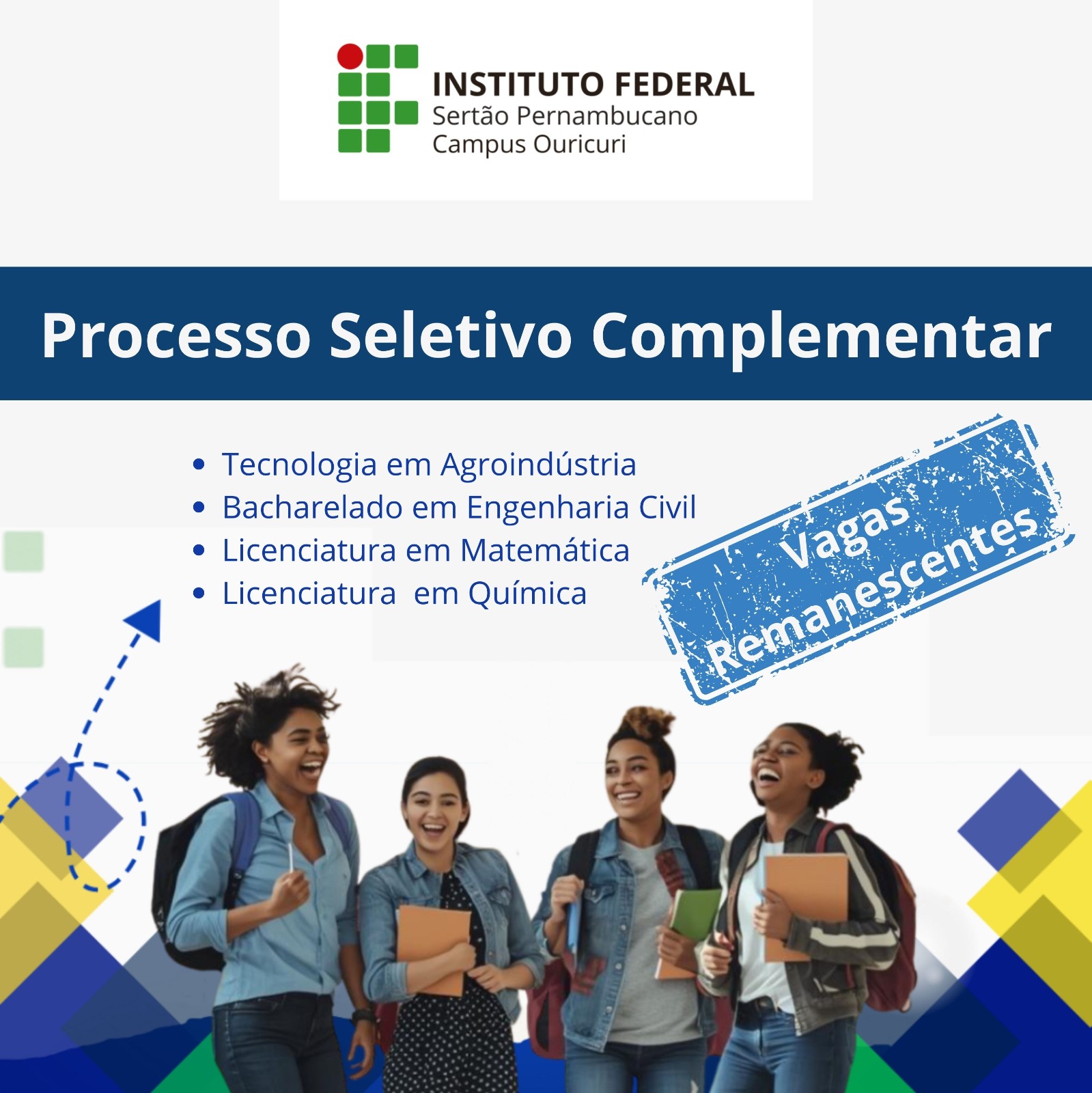 Card institucional do Instituto Federal do Sert&atilde;o Pernambucano &ndash; Campus Ouricuri, com o logotipo no topo e o t&iacute;tulo &ldquo;Processo Seletivo Complementar&rdquo;. Abaixo, lista de cursos: Tecnologia em Agroind&uacute;stria, Bacharelado em Engenharia Civil, Licenciatura em Matem&aacute;tica e Licenciatura em Qu&iacute;mica. &Agrave; direita, um carimbo azul com a express&atilde;o &ldquo;Vagas Remanescentes&rdquo;. Na parte inferior, imagem de quatro estudantes sorrindo, com mochilas e cadernos nas m&atilde;os, sobre fundo com elementos geom&eacute;tricos nas cores azul, verde e amarelo.