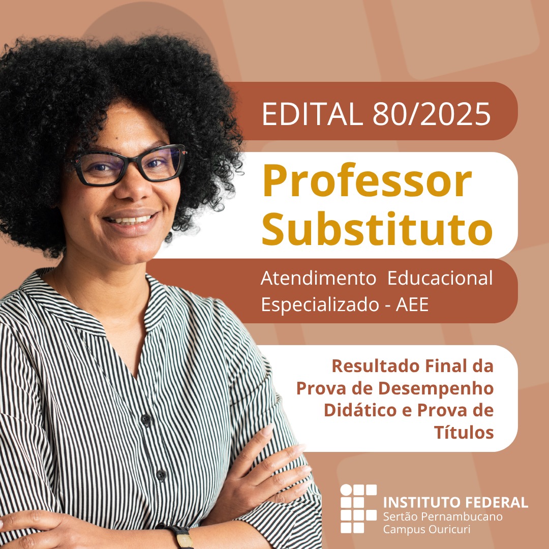 "Imagem com o texto 'EDITAL 80/2025 Professor Substituto Atendimento Educacional Especializado - AEE'. Abaixo, 'Resultado Final da Prova de Desempenho Didático e Prova de Títulos'. No canto inferior direito, o logo do 'INSTITUTO FEDERAL Sertão Pernambucano Campus Ouricuri'. A imagem apresenta uma mulher negra, sorrindo, de óculos e blusa listrada."